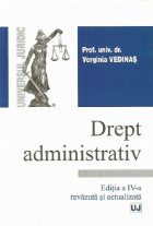 Drept administrativ - Editia a IV-a revazuta si actualizata