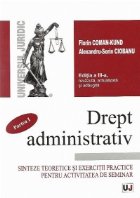 Drept administrativ. Sinteze teoretice si exercitii practice pentru activitatea de seminar. Partea I - Editia 