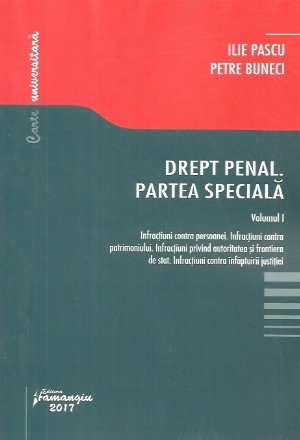 Drept penal. Partea speciala. Volumul I. Infractiuni contra persoanei. Infractiuni contra patrimoniului. Infractiuni privind autoritatea si frontiera de stat. Infractiuni contra infaptuirii justitiei