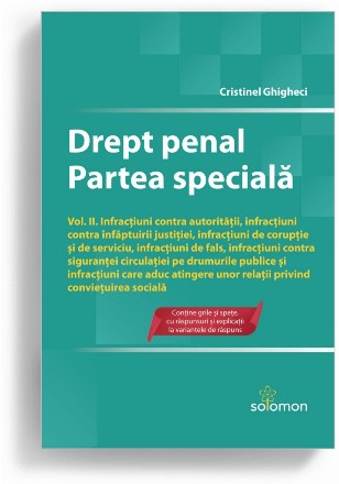 Drept penal. Partea speciala. Volumul II: Infractiuni contra autoritatii, infractiuni contra infaptuirii justitiei, infractiuni de coruptie si de serviciu, infractiuni de fals, infractiuni contra sigurantei circulatiei pe drumurile publice