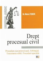 Drept procesual civil. Procedura necontencioasa. Arbitrajul. Executarea silita. Proceduri speciale