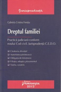 Dreptul familiei. Practica judiciara conform noului Cod Civil. Jurisprudenta C.E.D.O