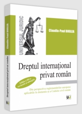 Dreptul international privat roman. Din perspectiva reglementarilor europene aplicabile in domeniu si a Codului civil roman