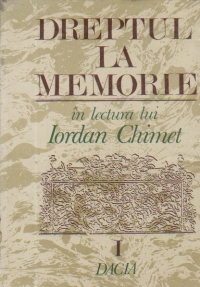 Dreptul la memorie  in lectura lui Iordan Chimet, Volumul I - Cuvintele fundamentale si Miturile