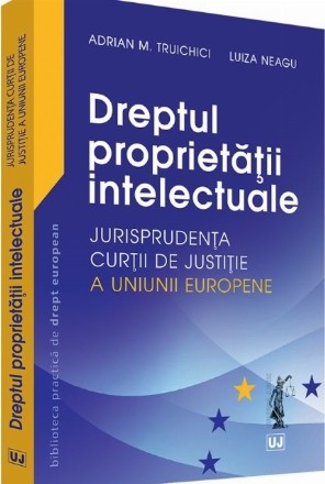 Dreptul proprietatii intelectuale – Jurisprudenta Curtii de Justitie a Uniunii Europene