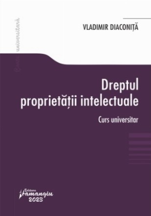 Dreptul proprietăţii intelectuale : curs universitar