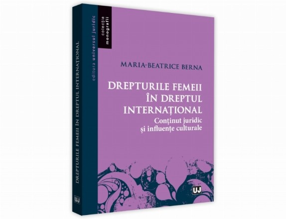 Drepturile femeii in dreptul international. Continut juridic si influente culturale