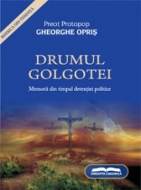 Drumul Golgotei - memorii din timpul detentiei politice