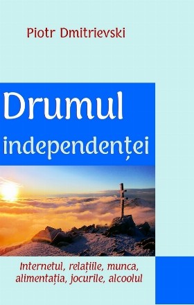 Drumul independentei. Internetul, relatiile, munca, alimentatia, jocurile, alcoolul