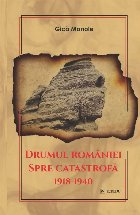 Drumul Romaniei spre catastrofa 1918-1940