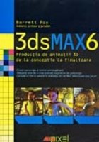 3dsMAX6 - PRODUCTIA DE ANIMATII 3D DE LA CONCEPTIE LA FINALIZARE