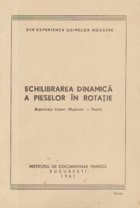 Echilibrarea dinamica a pieselor in rotatie - Experienta Uzinei Magheru / Toplet