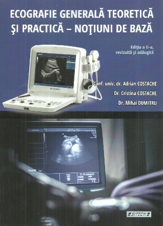 Ecografie generala teoretica si practica. Notiuni de baza. Editia a II-a, revizuita si adaugita