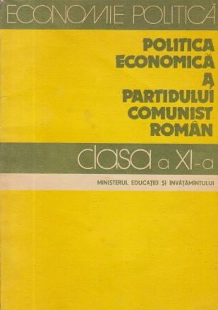 Economie Politica - Politica economica a Partidului Comunist Roman, Manual pentru clasa a XI-a