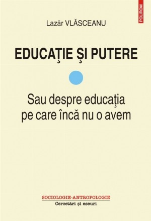 Educație și putere. Sau despre educația pe care încă nu o avem (vol. I)