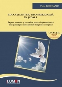 Educatia inter/transreligioasa in scoala – Repere teoretice si metodice pentru implementarea unei paradigme educationale religioase complexe