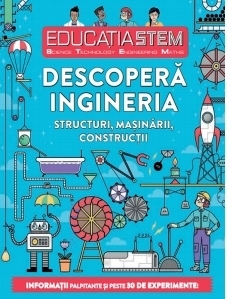 Educatia stem. Descopera ingineria. Structuri, masinarii, constructii