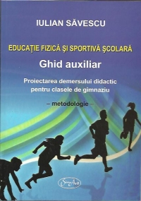 Educatie fizica si sportiva scolara.Ghid auxiliar.Proiectarea demersului didactic pentru clasele de gimnaziu