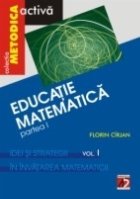 EDUCATIE MATEMATICA. PARTEA I. IDEI SI STRATEGII IN INVATAREA MATEMATICII. VOL. I