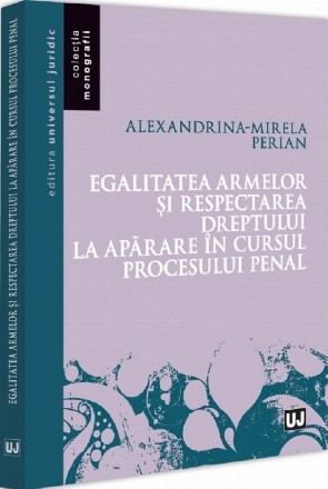 Egalitatea armelor şi respectarea dreptului la apărare în cursul procesului penal