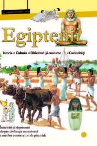 EGIPTENII (mini-enciclopedie) - Istorie. Cultura. Obiceiuri si Costume. Curiozitati - Intrebari si raspunsuri despre civilizatia misterioasa a marilor constructori de piramide