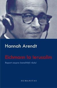 Eichmann la Ierusalim. Raport asupra banalitatii raului