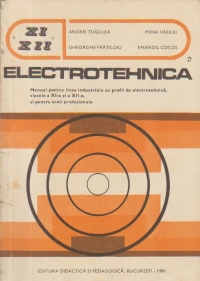 Electrotehnica - Manual pentru licee industriale cu profil de electrotehnica -clasele a XI-a si a XII-a, si pentru scoli profesionale