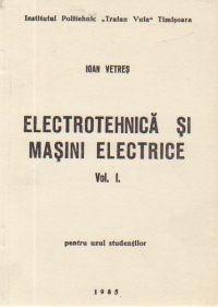 Electrotehnica si masini electrice, Volumul I pentru uzul studentilor