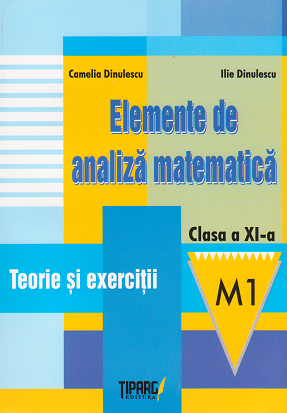 Elemente de analiza matematica. Clasa a XI-a, M1. Teorie si exercitii