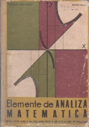 Elemente de analiza matematica - Manual pentru clasa a XI-a liceu, sectia reala si anii III si IV licee de specialitate (Editie 1969)