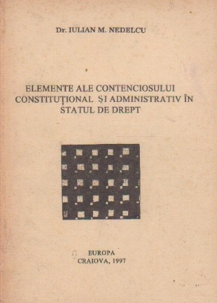 Elemente ale contenciosului constitutional si administrativ in statul de drept