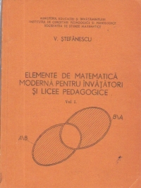 Elemente de matematica moderna pentru invatatori, Volumul I