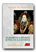 ELISABETA I: RELIGIA SI POLITICA EXTERNA