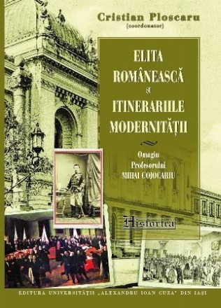 Elita românească şi itinerariile modernităţii : Omagiu Profesorului Mihai Cojocariu