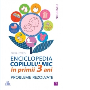 Enciclopedia copilului mic in primii 3 ani. Probleme rezolvate