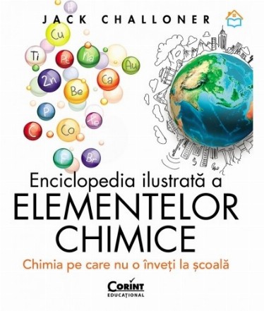 Enciclopedia ilustrata a elementelor chimice. Chimia pe care nu o inveti la scoala