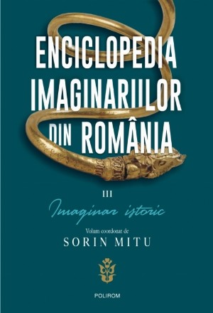 Enciclopedia imaginariilor din România. Vol. III: Imaginar istoric