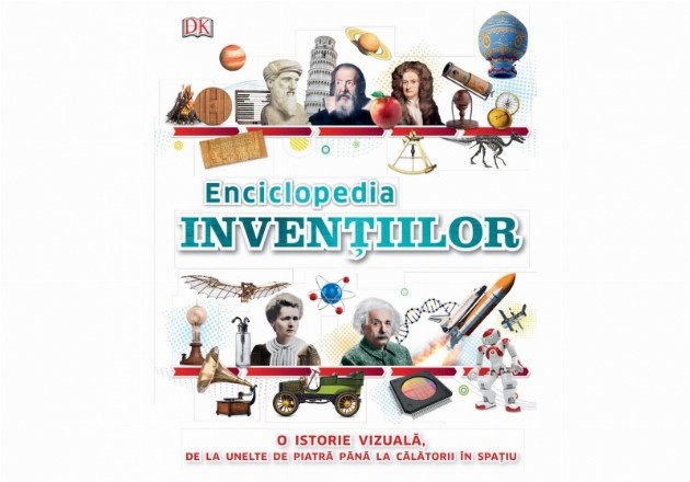 Enciclopedia Inventiilor. O istorie vizuala, de la unelte de piatra pana la calatorii in spatiu