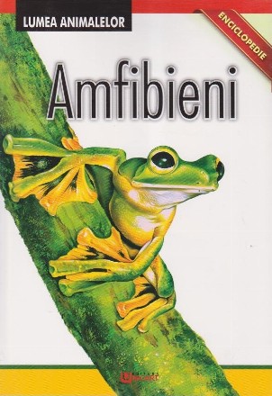 Enciclopedie. Lumea Animalelor. Amfibieni