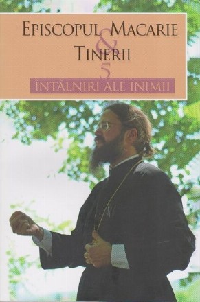 Episcopul Macarie & tinerii: 5 intalniri ale inimii