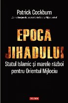 Epoca jihadului. Statul Islamic și marele război pentru Orientul Mijlociu