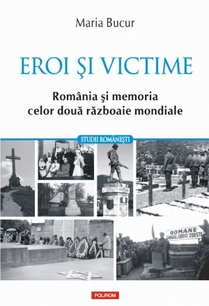 Eroi și victime. România și memoria celor două războaie mondiale