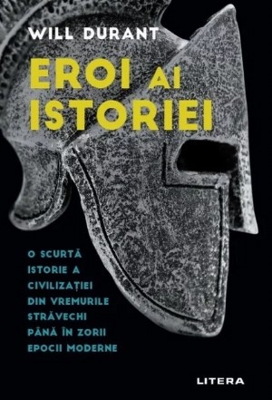 Eroi ai istoriei : o scurtă istorie a civilizaţiei din vremurile străvechi până în zorii epocii moderne