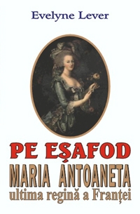 Pe esafod -  Maria Antoaneta, ultima regina a Frantei