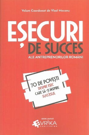 Esecuri de succes ale antreprenorilor romani. 70 de povesti despre esec care sa-ti inspire succesul