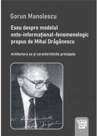 Eseu despre modelul onto-informaţional-fenomenologic propus de Mihai Drăgănescu : arhitectura sa şi caracteristicile principale