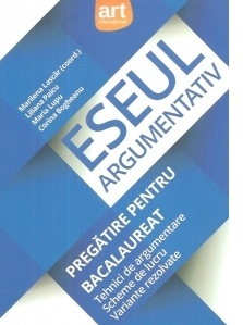 Eseul argumentativ. Pregatire pentru Bacalaureat. Tehnici de argumentare. Scheme de lucru. Variante rezolvate