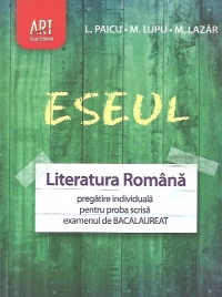 Eseul - Literatura romana. Pregatire individuala pentru proba scrisa - examenul de Bacalaureat (2011)