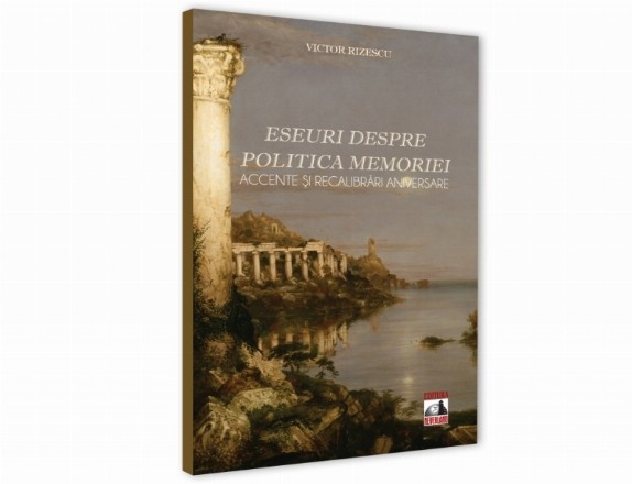 Eseuri despre politica memoriei. Accente si recalibrari aniversare