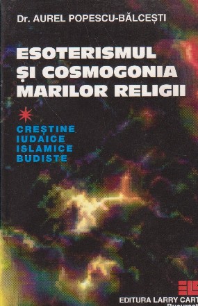 Esoterismul si cosmogonia marilor religii - Crestine, iudaice, islamice, budiste